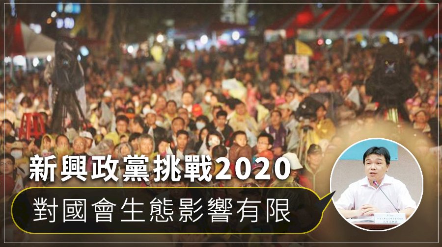 新興政黨挑戰2020 學者：對國會生態影響有限