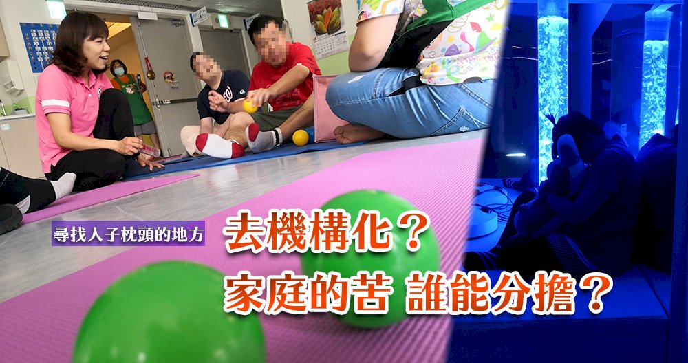 尋找人子枕頭的地方／去機構化？家庭的苦 誰能分擔？