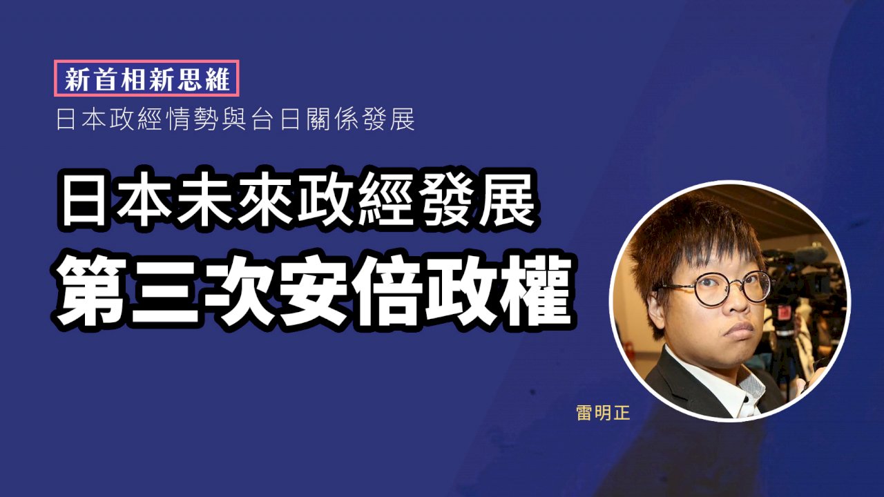 新首相新思維(六) 日本未來政經發展 第三次安倍政權