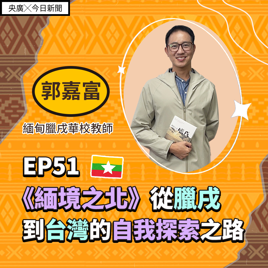 EP51 《緬境之北》從臘戌到台灣的自我探索之路